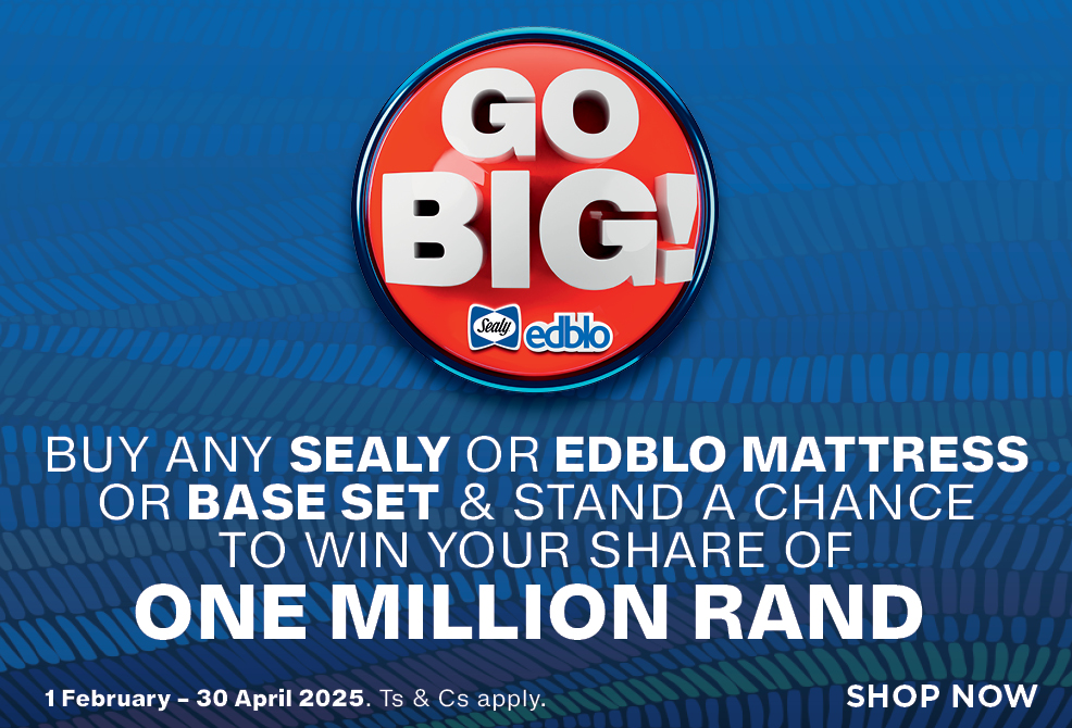 GO BIG! 
BUY ANY SEALY OR EDBLO MATTRESS OR BASE SET & STAND A CHANCE TO WIN YOUR SHARE OF ONE MILLION RAND
1 February – 30 April 2025. Ts & Cs apply.
<Shop now> 